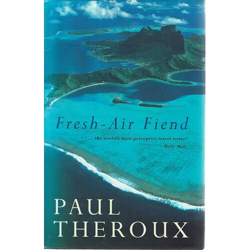 Fresh Air Fiend. Travel Writings, 1985-2000