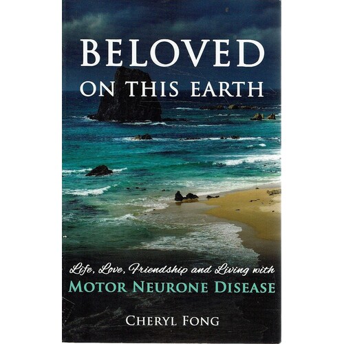 Beloved On This Earth. Life, Love, Friendship And Living With Motor Neurone Disease