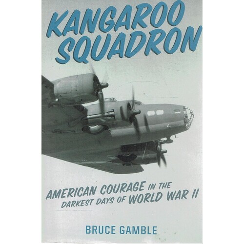 Kangaroo Squadron. American Courage In The Darkest Days Of World War II