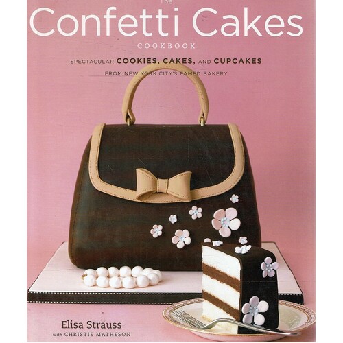 The Confetti Cakes Cookbook. Cookies, Cakes, And Cupcakes From New York City's Famed Bakery
