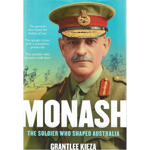 Monash. The Soldier Who Shaped Australia