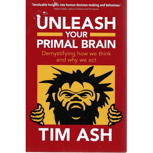 Unleash Your Primal Brain. Demystifying How We Think And Why We Act