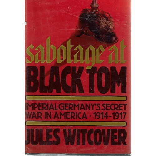 Sabotage At Black Tom. Imperial Germany's Secret War In America, 1914-1917