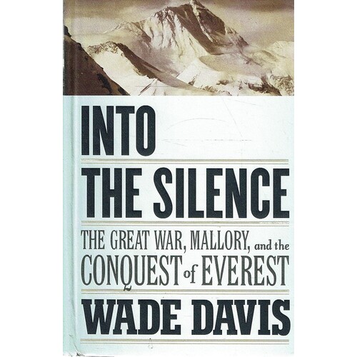 Into The Silence. The Great War, Mallory, And The Conquest Of Everest