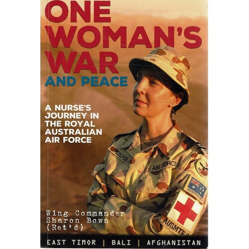 One Woman's War And Peace. A Nurse's Journey In The Royal Australian Air Force