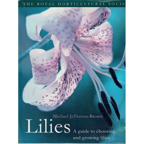 Lilies. A Guide To Choosing And Growing Lilies