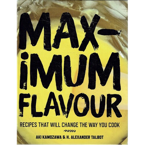 Maximum Flavour. Recipes That Will Change the Way You Cook