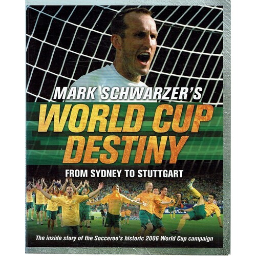 Mark Schwarzer's World Cup Destiny. From Sydney To Stuttgart