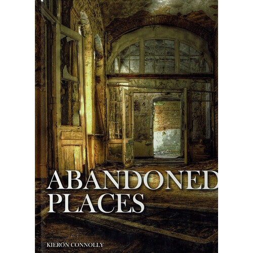 Abandoned Places. A Photographic Exploration Of More Than 100 Worlds We Have Left Behind