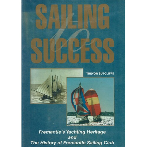 Sailing Success. Fremantle's Yachting Heritage And The History Of The Fremantle Sailing Club