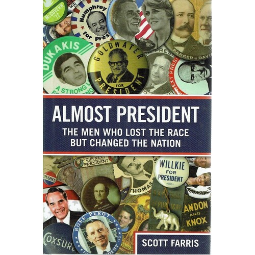 Almost President. The Men Who Lost The Race But Changed The Nation