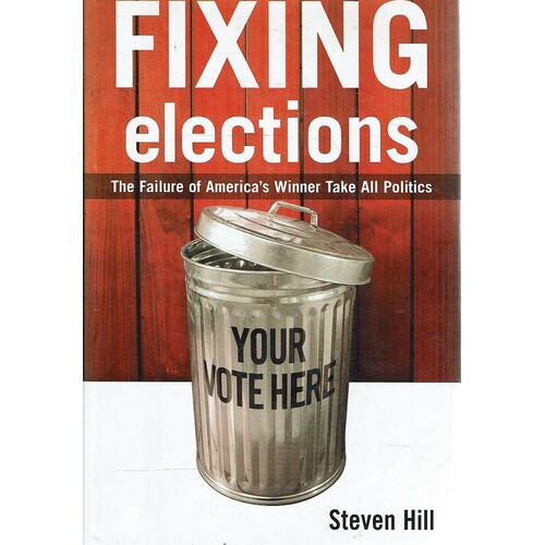 Fixing Elections. The Failure Of America's Winner Take All Politics