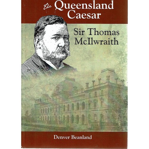 The Queensland Caesar. Sir Thomas McIlwraith