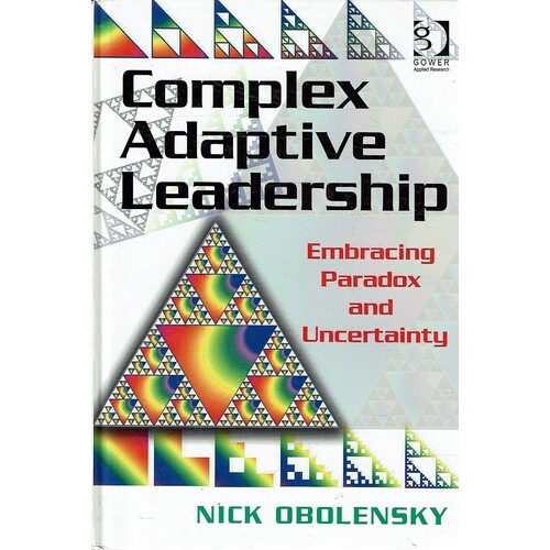 Complex Adaptive Leadership. Embracing Paradox And Uncertainty