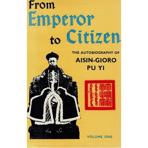 From Emperor To Citizen. The Autobiography Of Aisin-Gioro Pu Yi