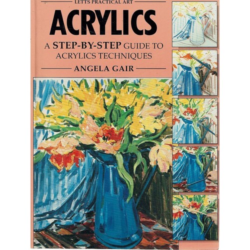 Acrylics. A Step-by-step Guide To Acrylic Techniques