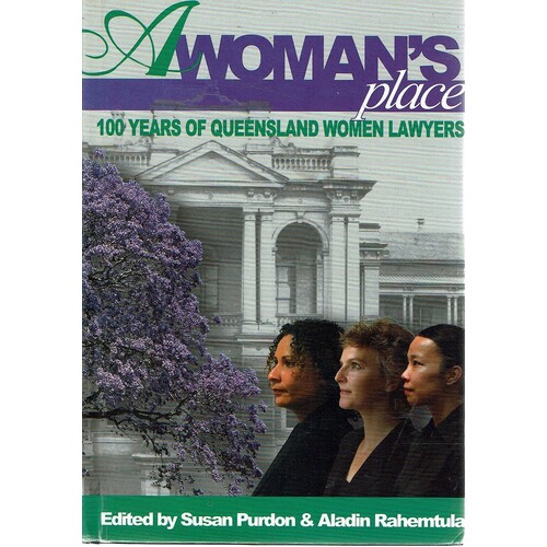 A Woman's Place. 100 Years Of Queensland Women Lawyers