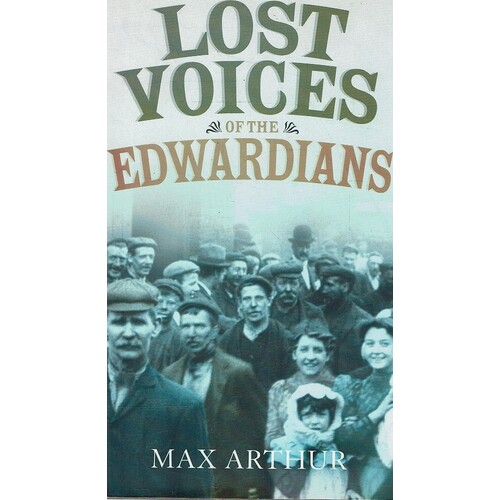 Lost Voices Of The Edwardians. 1901-1910 In Their Own Words
