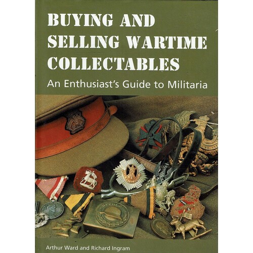 Buying And Selling Wartime Collectables. An Enthusiast's Guide To Militaria