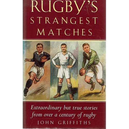 Rugby's Strangest Matches. Extraordinary But True Stories From Over A Century Of Rugby
