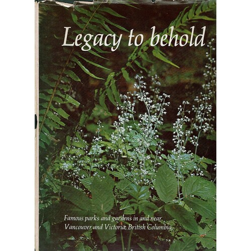 Legacy To Behold. Famous Parks And Gardens In And Near Vancouver And Victoria, Briitish Columbia