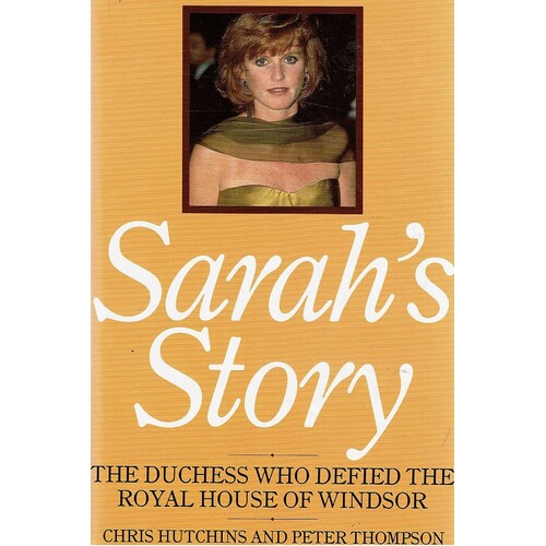 Sarah's Story. The Duchess Who Defied The Royal House Of Windsor