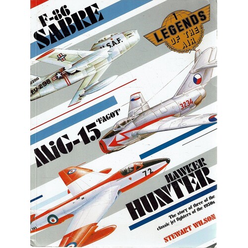 Legends Of The Air. F-86, MiG-15, Hawker Hunter. The Story Of Three Of The Classic Jet Fighters Of The 1950s