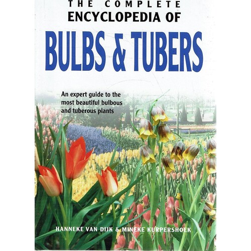 The Complete Encyclopedia of Bulbs And Tubers. An Expert Guide to the Most Beautiful Bulbous and Tuberous Plants