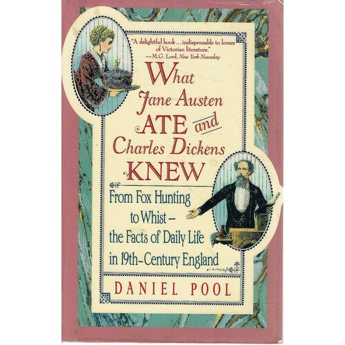 What Jane Austen Ate And Charles Dickens Knew. From Fox Hunting To Whist-the Facts Of Daily Life In Nineteenth-Century England