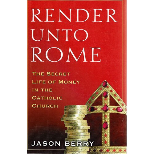 Render Unto Rome. The Secret Life of Money in the Catholic Church