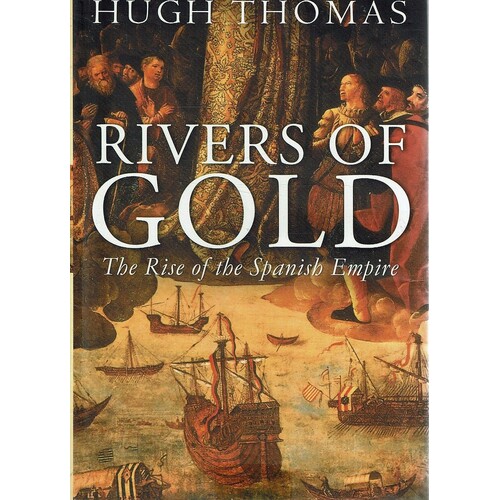 Rivers Of Gold. The Rise Of The Spanish Empire