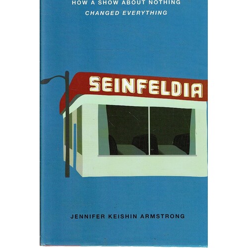 Seinfeldia. How a Show About Nothing Changed Everything
