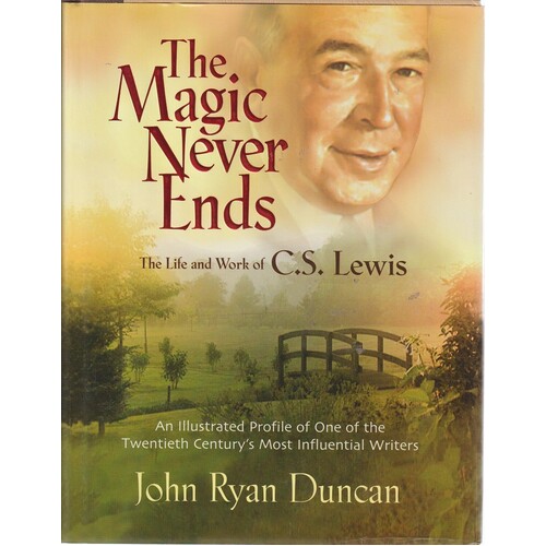C.S. Lewis - The Magic Never Ends. An Illustrated Profile Of The 20th Century's Most Gifted Christian Writer