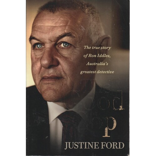 The Good Cop. The True Story Of Ron Iddles, Australia's Greatest Detective