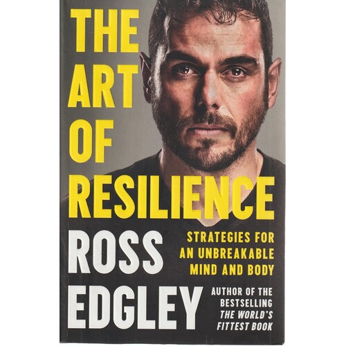 The Art Of Resilience. Strategies For An Unbreakable Mind And Body