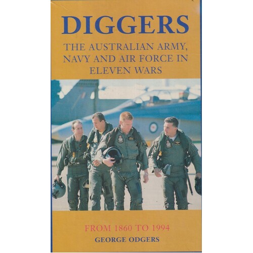 Digger. The Australian Army, Navy And Air Force In Eleven Wars. From 1860 To 1994