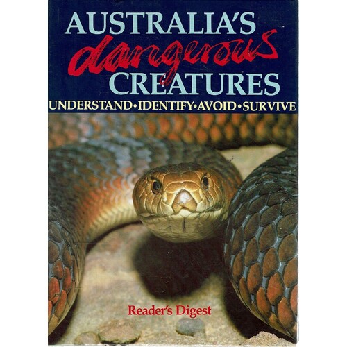 Australia's Dangerous Creatures. Understand, Identify, Avoid, Survive