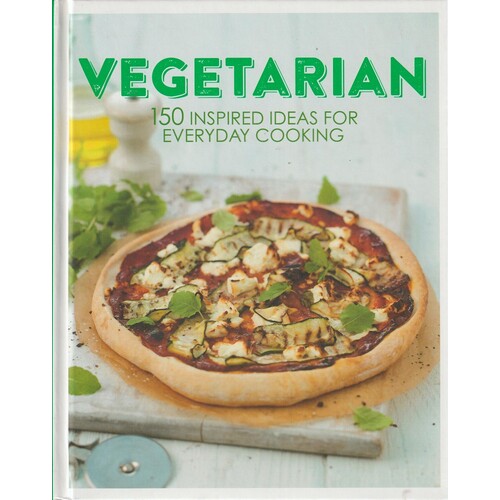 Vegetarian. 150 Inspired Ideas For Everyday Cooking