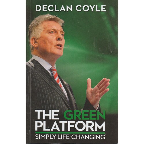 The Green Platform. Declan Coyle Lets You In On Life's Biggest Secret And Shows You How To Master Your Own Destiny In One Simple Step By Changing Plat