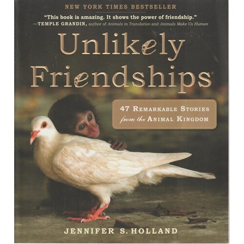 Unlikely Friendships. 47 Remarkable Stories From The Animal Kingdom