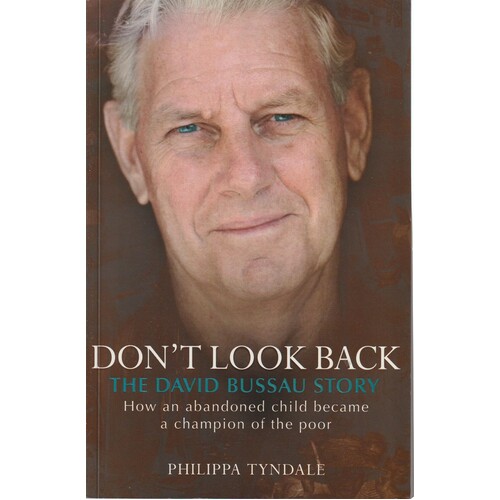 Don't Look Back. How An Abandoned Child Became A Champion Of The Poor. The David Bussau Story