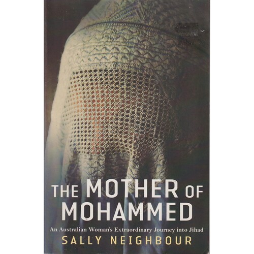 The Mother Of Mohammed. An Australian Woman's Extraordinary Journey Into Jihad