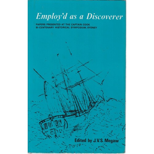 Employ'd as a Discoverer. Papers Presented at the Captain Cook Bi-Centenary Historical Symposium, Sutherland Shire, 1-3 May, 1970