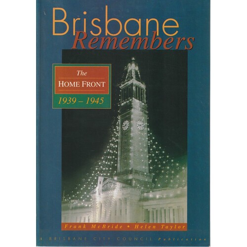 Brisbane Remembers. The Home Front 1939-1945