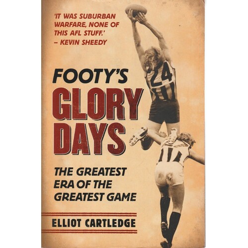 Footy's Glory Days. The Greatest Era Of The Greatest Game