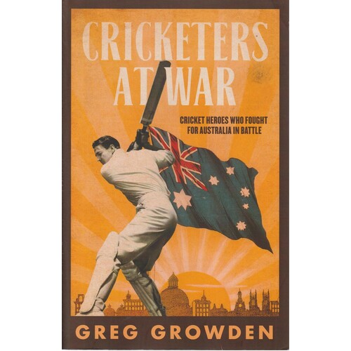 Cricketers At War. Cricket Heroes Who Fought  For Australia In Battle