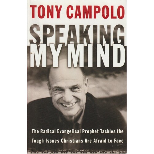 Speaking My Mind. The Radical Evangelical Prophet Tackles The Tough Issues Christians Are Afraid To Face