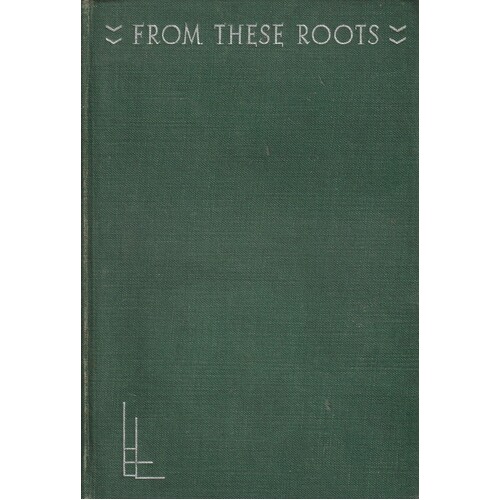 From These Roots. The Ideas That Have Made Modern Literature