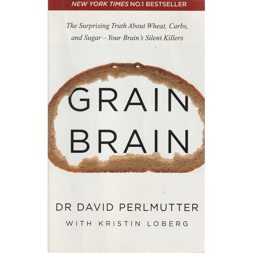 Grain Brain. The Surprising Truth About Wheat, Carbs, And Sugar - Your Brain's Silent Killers