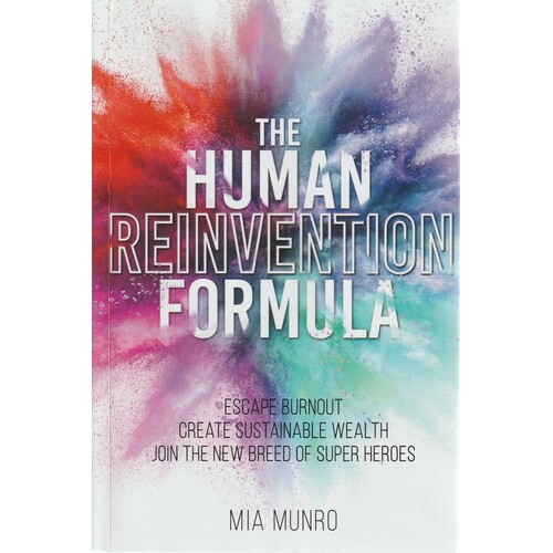 The Human Reinvention Formula. Escape Burnout, Create Sustainable Wealth, Join The New Breed Of Superheroes